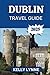 DUBLIN TRAVEL GUIDE 2025: D...