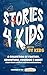 Stories4Kids Written by Kids: A Collection of Fantasy, Adventure, Courage & Heart, from young writers with big imaginations