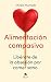 Alimentación compasiva: Libérate de la obsesión por comer sano