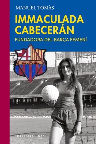 Immaculada Cabecerán: La fundadora del Barça femení (Paperback)