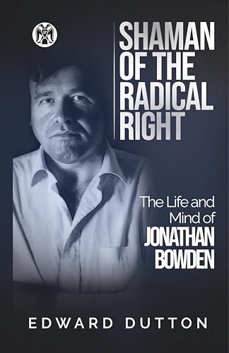 Shaman of the Radical Right: The Life and Mind of Jonathan Bowden (Kindle Edition)