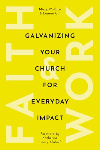 Faith & Work: Galvanizing Your Church for Everyday Impact (Kindle Edition)