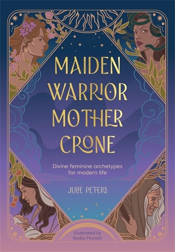 Maiden, Warrior, Mother, Crone: Divine feminine archetypes for modern life (Paperback)