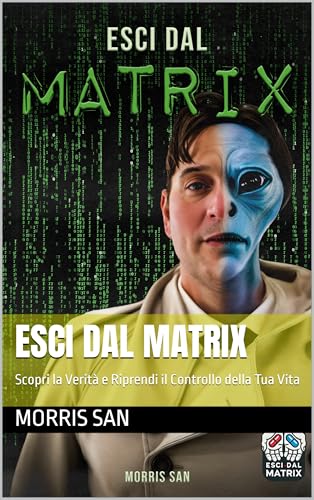Esci dal Matrix: Scopri la Verità e Riprendi il Controllo della Tua Vita (Italian Edition)