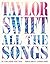 Taylor Swift All the Songs:...