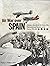 Air War Over Spain: Aviators, Aircraft and Air Units of the Nationalist and Republican Air Forces 1936-1939