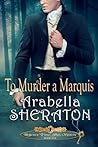 To Murder a Marquis by Arabella Sheraton