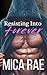 Resisting Into Forever by Mica Rae