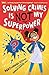 Solving Crimes Is NOT My Superpower by Nathanael Lessore