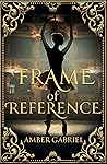 Frame of Reference by Amber  Gabriel
