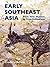 Early Southeast Asia: From First Humans to First Civilizations
