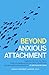 Beyond Anxious Attachment by Mandy Barbee Lanier