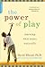 The Power of Play: How Spontaneous, Imaginative Activities Lead to Happier, Healthier Children