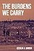 The Burdens We Carry by Cecilia A. Garcia
