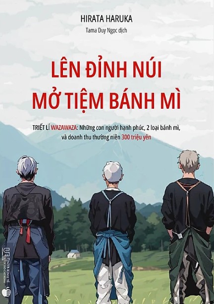 Lên Đỉnh Núi Mở Tiệm Bánh Mì - Triết lí Wazawaza: Những con người hạnh phúc, 2 loại bánh mì, và doanh thu thường niên 300 triệu Yên (Paperback)