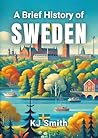 A Brief History of Sweden by Kj Smith