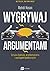 Wygrywaj argumentami Sztuka dyskusji, przekonywania i wystąpień publicznych