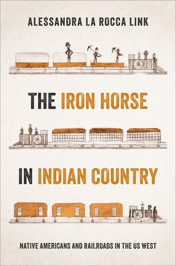The Iron Horse in Indian Country: Native Americans and Railroads in the US West (Paperback)