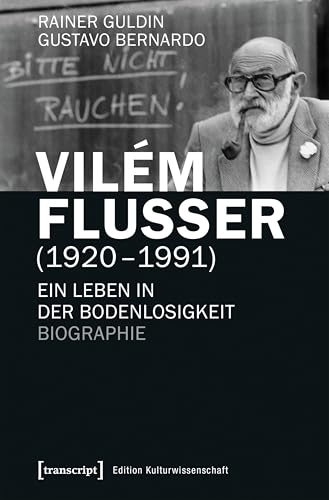 Vilém Flusser (1920–1991): Ein Leben in der Bodenlosigkeit. Biographie (Edition Kulturwissenschaft 152) (German Edition)