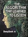 The Algorithm that Learned to Listen by DeepSeek R1