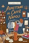 Aspettami al Caffè Napoli by Chiara Gily