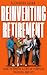 Reinventing Retirement: How...