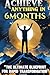 "Achieve Anything in 6 Months"