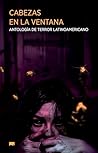 Book cover for Cabezas en la ventana: Antología de terror latinoamericano (Spanish Edition)