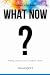 When Life Asks What Now?: F...