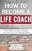 How To Become A Life Coach:...