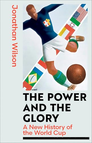 The Power and the Glory: A New History of the World Cup (Kindle Edition)