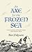An Axe for the Frozen Sea: Conversations with Poets about What Matters Most