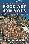 A Field Guide to Rock Art Symbols of the Greater Southwest A Field Guide to Rock Art Symbols of the Greater Southwest