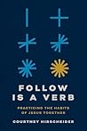 Follow Is a Verb : Practicing the Habits of Jesus Together Follow Is a Verb : Practicing the Habits of Jesus Together