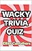 WACKY TRIVIA QUIZ