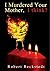 I Murdered Your Mother, I think? by Robert Beckstedt