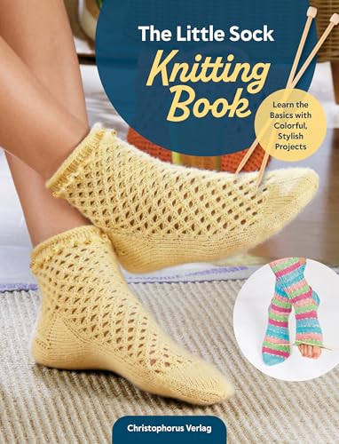 The Little Sock Knitting Book: Learn the Basics with Colorful, Stylish Projects (Landauer) How to Knit Socks That Fit, with Easy Patterns and Step-by-Step Photos for Heels and Toes, for Beginners