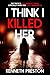 I Think I Killed Her by Kenneth Preston I Think I Killed Her by Kenneth Preston