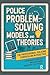 Police Problem Solving Models and Theories (The Professional Policing Curriculum in Practice)