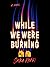 While We Were Burning