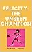 Felicity: The Unseen Champion