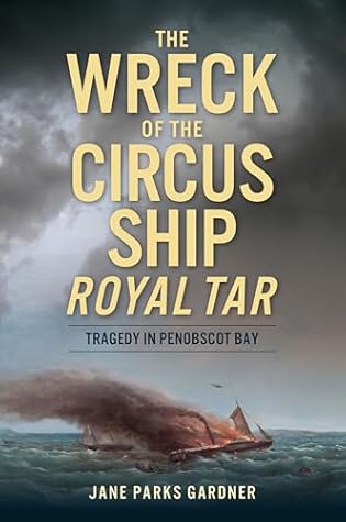 The Wreck of the Circus Ship Royal Tar: Tragedy in Penobscot Bay (Disaster)