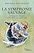La symphonie sauvage: A l'écoute des animaux et de ce qu'ils nous apprennent