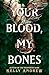 Your Blood, My Bones by Kelly Andrew