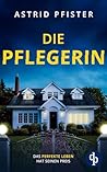 Die Pflegerin | Ein mitreißender Psychothriller mit Spannung ... by Astrid Pfister