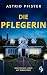 Die Pflegerin | Ein mitreißender Psychothriller mit Spannung bis zur letzten Seite: Das perfekte Leben hat seinen Preis (German Edition)