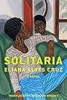 Solitaria by Eliana Alves Cruz Solitaria by Eliana Alves Cruz