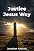 Justice Jesus Way by Jonathan Hawkins