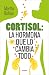 Cortisol: la hormona que lo cambia todo / Cortisol: The Hormone That Changes Everything (Spanish Edition)