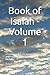 Book of Isaiah - Volume 1: A Combination of Old Testament History and Prophesy for the Coming of the Mesiah (A Resource Guide for the Study of the Bible)